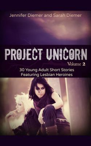 Carte Project Unicorn, Vol 2: 30 Young Adult Short Stories Featuring Lesbian Heroines Jennifer Diemer