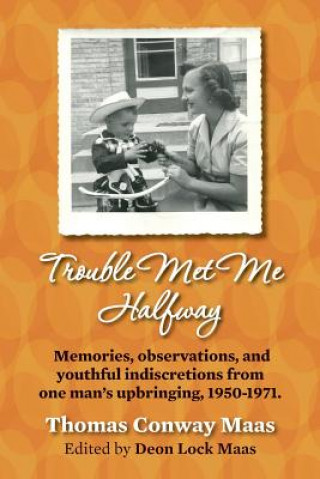 Buch Trouble Met Me Halfway: Memories, observations, and youthful indiscretions from one man's upbringing, 1950-1971. Thomas Conway Maas