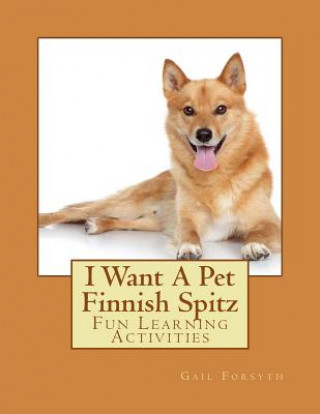 Kniha I Want A Pet Finnish Spitz: Fun Learning Activities Gail Forsyth