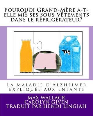 Książka Pourquoi Grand-M?re a-t-elle mis ses sous-v?tements dans le réfrigérateur?: La maladie d'Alzheimer expliquée aux enfants Max Wallack