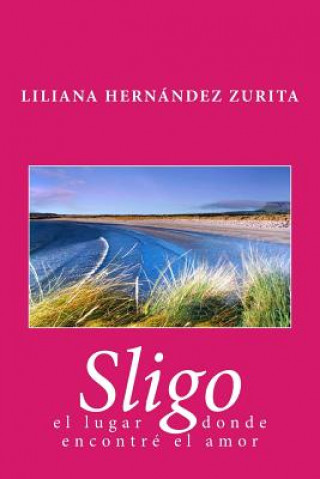 Könyv Sligo, el lugar donde encontré el amor L Liliana Raquel Hernandez Zurita Hz