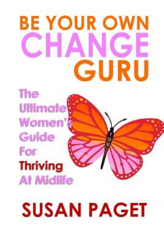 Carte Be Your Own Change Guru: The Ultimate Women's Guide For Thriving At Midlife Susan Paget