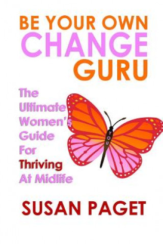 Buch Be Your Own Change Guru: The Ultimate Women's Guide For Thriving At Midlife Susan Paget