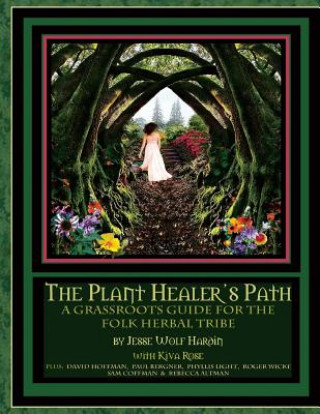 Kniha The Plant Healer's Path: A Grassroots Guide For the Folk Herbal Tribe Jesse Wolf Hardin