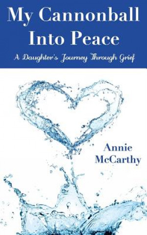 Книга My Cannonball Into Peace: A Daughter's Journey Through Grief Annie McCarthy