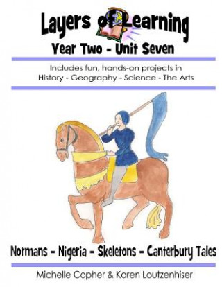 Kniha Layers of Learning Year Two Unit Seven: Normans, Nigeria, Skeletons, Canterbury Tales Karen Loutzenhiser