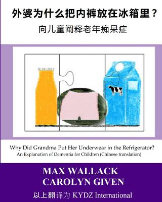 Kniha Why Did Grandma Put Her Underwear in the Refrigerator? (Chinese Translation): An Explanation of Dementia for Children Max Wallack