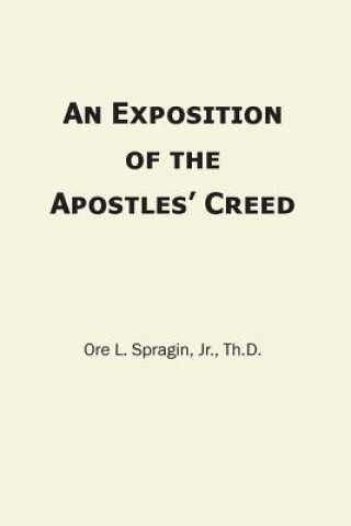 Knjiga An Exposition of the Apostles' Creed Ore L Spragin Jr
