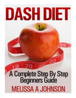 Książka Dash Diet: A Complete Step By Step Beginners Guide Melissa A Johnson