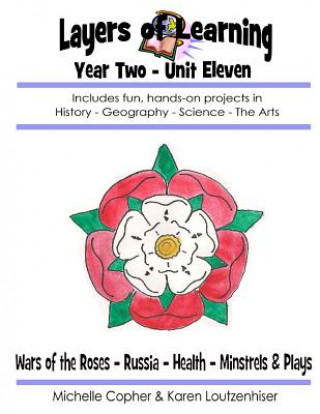 Kniha Layers of Learning Year Two Unit Eleven: Wars of the Roses, Russia, Health, Minstrels & Plays Karen Loutzenhiser