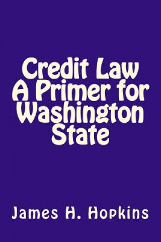 Kniha Credit Law A Primer for Washington State James H Hopkins Jd