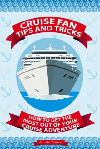 Carte Cruise Fan Tips and Tricks How to Get the Most Out of Your Cruise Adventure Angelo Tropea