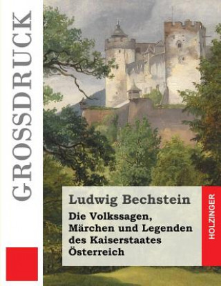 Book Die Volkssagen, Märchen und Legenden des Kaiserstaates Österreich (Großdruck) Ludwig Bechstein