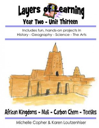 Książka Layers of Learning Year Two Unit Thirteen: African Kingdoms, Mali, Carbon Chemistry, Textiles Karen Loutzenhiser