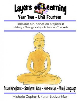 Kniha Layers of Learning Year Two Unit Fourteen: Asian Kingdoms, Southeast Asia, Non-Metals, Vivid Language Karen Loutzenhiser