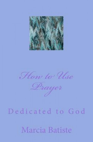 Kniha How to Use Prayer: Dedicated to God Marcia Batiste