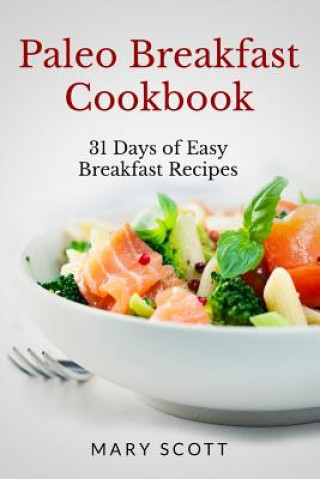 Книга Paleo Breakfast Cookbook: 31 Days of Easy Breakfast Recipes Mary R Scott