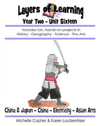 Kniha Layers of Learning Year Two Unit Sixteen: Medieval China & Japan, China, Electricity, Asian Art Karen Loutzenhiser