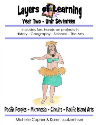 Kniha Layers of Learning Year Two Unit Seventeen: Pacific Peoples, Micronesia, Circuits, Pacific Island Arts Karen Loutzenhiser