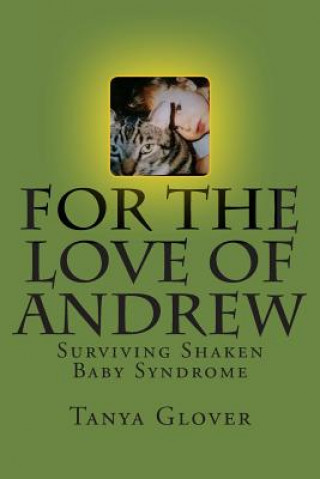 Kniha For the Love of Andrew: Surviving Shaken Baby Syndrome Tanya Alexis Glover