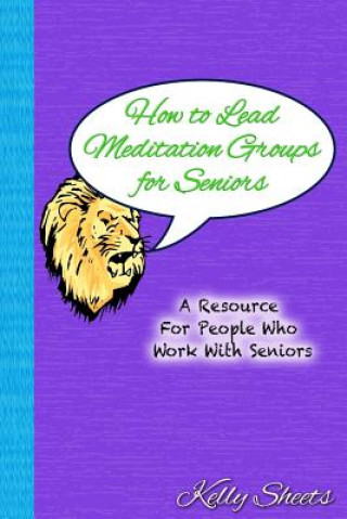 Kniha How to Lead Meditation Groups for Seniors: A Resource For People Who Work With Seniors Kelly Sheets