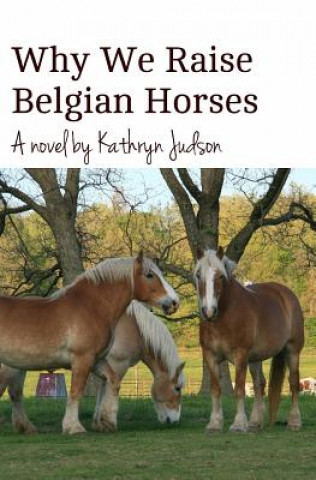 Kniha Why We Raise Belgian Horses Kathryn Judson