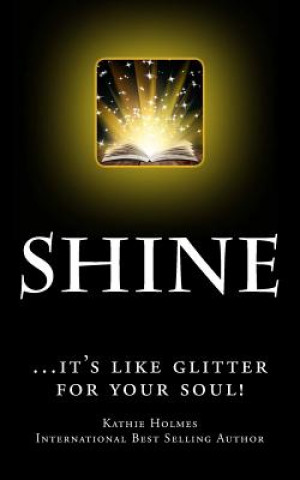 Kniha Shine: ...it's like glitter for your soul! Kathie Holmes