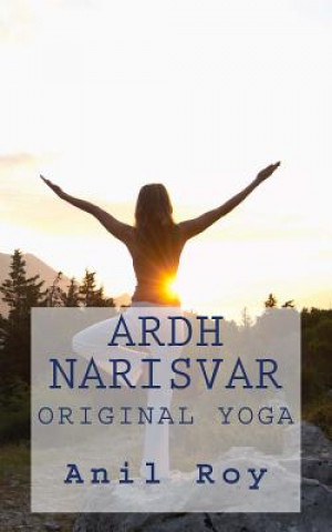 Kniha Ardhnarisvar: Original Yoga Anil Roy