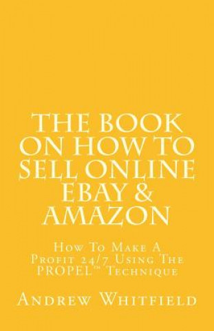 Carte The Book on How to Sell Online EBay & Amazon: How To Make A Profit 24/7 Using The "PROPEL" Technique Andrew Whitfield