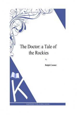 Carte The Doctor: a Tale of the Rockies Ralph Connor