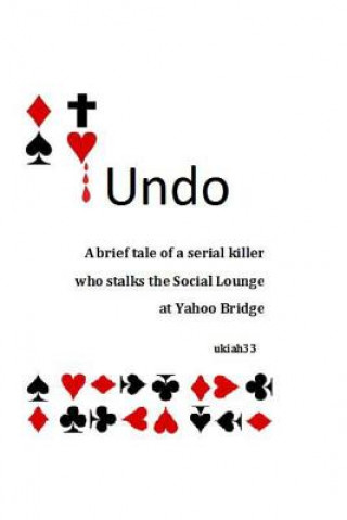 Kniha Undo: A brief tale of a serial killer who stalks the Social Lounge of Yahoo Bridge Ukiah 33