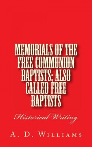 Kniha Memorials of the Free Communion Baptists; also Called Free Baptists: Historical Writing A D Williams