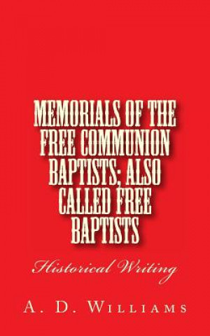 Libro Memorials of the Free Communion Baptists; also Called Free Baptists: Historical Writing A D Williams