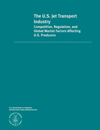 Könyv The U.S. Jet Transportation Industry Competition, Regulation and Global Market Factors Affecting U.S Producers U S Department of Commerce