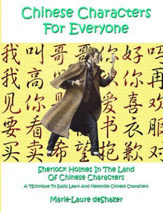 Könyv Chinese Characters For Everyone: Sherlock Holmes In The Land Of Chinese Characters Mrs Marie-Laure Deshazer