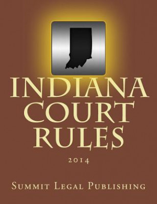 Livre Indiana Court Rules: 2014 Summit Legal Publishing