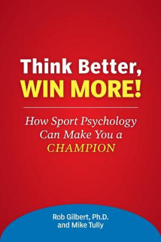 Kniha Think Better, Win More!: How Sport Psychology Can Make You a Champion Dr Rob Gilbert