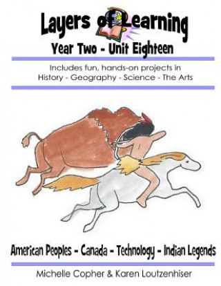 Kniha Layers of Learning Year Two Unit Eighteen: American Peoples, Canada, Technology, Indian Legends Karen Loutzenhiser