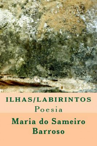 Carte Ilhas Labirintos: Poesia Maria Do Sameiro Barroso
