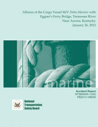 Könyv Marine Accident Report: Allision of the Cargo Vessel M/V Delta Mariner with Eggner's Ferry Bridge, Tennessee River near Aurora, Kentucky Janua National Transportation Safety Board