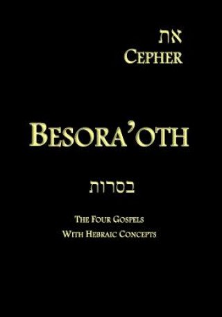 Könyv Eth Cepher - Besora'oth: The Four Gospels With Hebraic Concepts Yahuah Tseva'oth