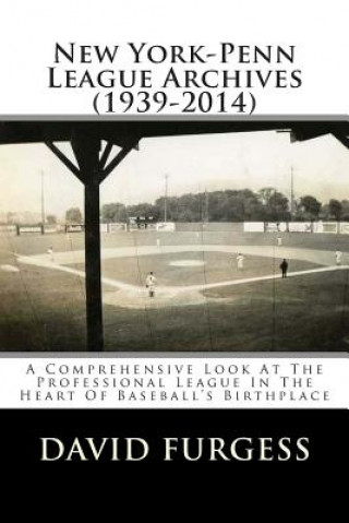 Kniha New York-Penn League Archives (1939-2014): A Detailed Look At The Professional League In The Heart Of Baseball's Birthplace David Furgess