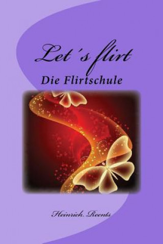 Knjiga Let&prime;s flirt: Eine kleine Flirtschule Heinrich Reents