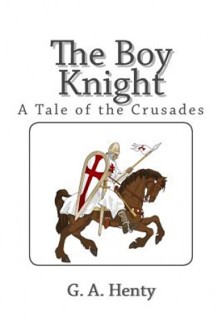 Kniha The Boy Knight: A Tale of the Crusades G. A. Henty