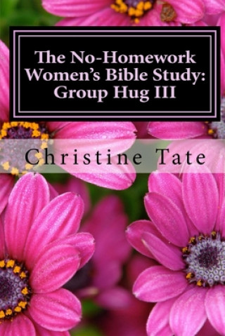 Könyv The No-Homework Women's Bible Study: Group Hug III Christine Tate