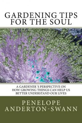 Kniha Gardening Tips for the Soul: A gardener's perspective on how growing things can help us better understand our lives Penelope Anderton-Swann