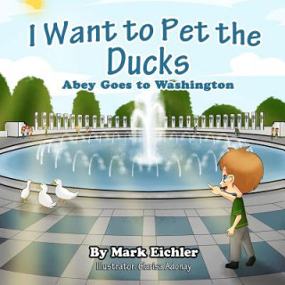 Książka I Want to Pet the Ducks: Abey Goes to Washington Mark Eichler