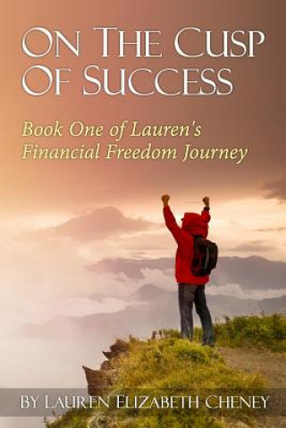 Kniha On the Cusp of Success: Book 1 of Lauren's Financial Freedom Journey Lauren Elizabeth Cheney