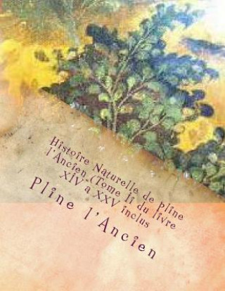 Könyv Histoire Naturelle de pline l'Ancien (Tome Ii du livre XIV a XXV inclus M Pline L'Ancien