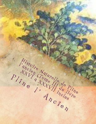 Könyv Histoire Naturelle de Pline l'ancien (Tome III du livre XXVI a XXXVII inclus) M Pline L' Ancien